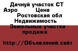 Дачнуй участок СТ “Аэро“ (24) › Цена ­ 1 500 000 - Ростовская обл. Недвижимость » Земельные участки продажа   